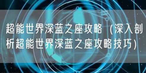超能世界深蓝之座攻略（深入剖析超能世界深蓝之座攻略技巧）