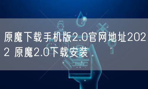 原魔下载手机版2.0官网地址2022 原魔2.0下载安装