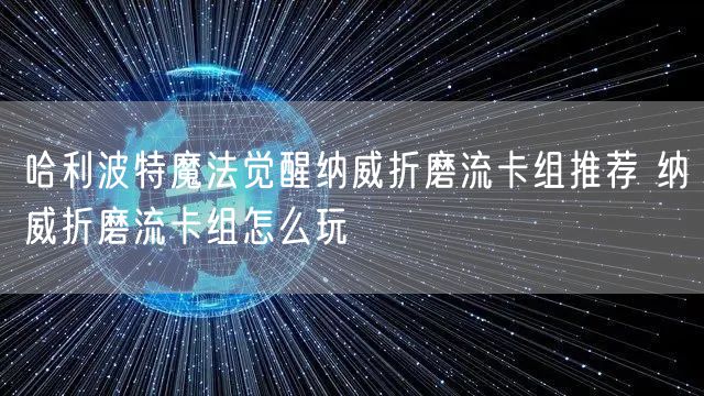 哈利波特魔法觉醒纳威折磨流卡组推荐 纳威折磨流卡组怎么玩