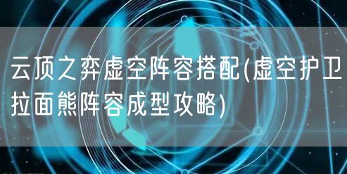 云顶之弈虚空阵容搭配(虚空护卫拉面熊阵容成型攻略)
