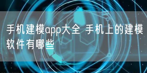 手机建模app大全 手机上的建模软件有哪些