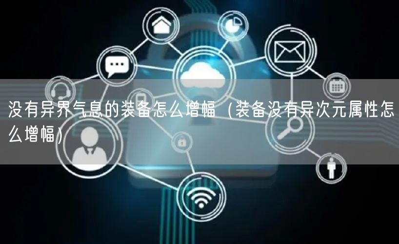 没有异界气息的装备怎么增幅（装备没有异次元属性怎么增幅）