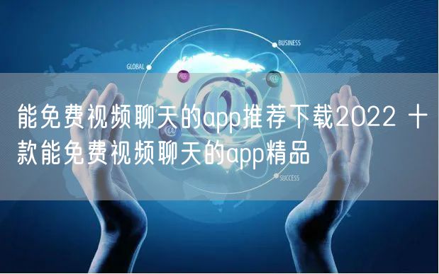 能免费视频聊天的app推荐下载2022 十款能免费视频聊天的app精品