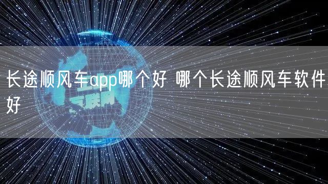 长途顺风车app哪个好 哪个长途顺风车软件好