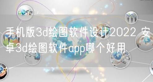 手机版3d绘图软件设计2022 安卓3d绘图软件app哪个好用