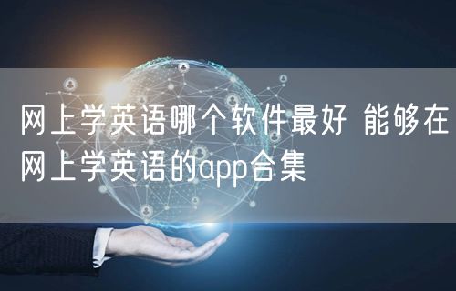 网上学英语哪个软件最好 能够在网上学英语的app合集