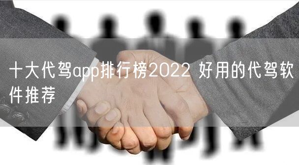 十大代驾app排行榜2022 好用的代驾软件推荐