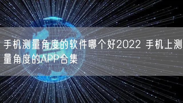 手机测量角度的软件哪个好2022 手机上测量角度的APP合集