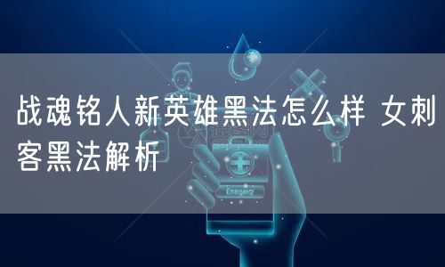 战魂铭人新英雄黑法怎么样 女刺客黑法解析