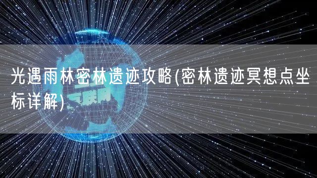 光遇雨林密林遗迹攻略(密林遗迹冥想点坐标详解)