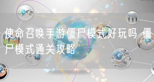 使命召唤手游僵尸模式好玩吗 僵尸模式通关攻略