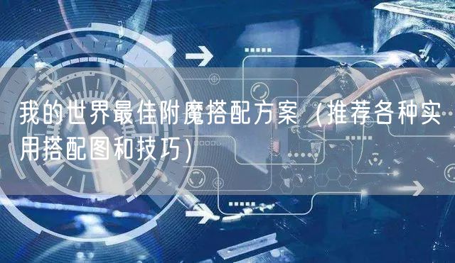 我的世界最佳附魔搭配方案（推荐各种实用搭配图和技巧）