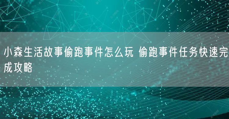 小森生活故事偷跑事件怎么玩 偷跑事件任务快速完成攻略