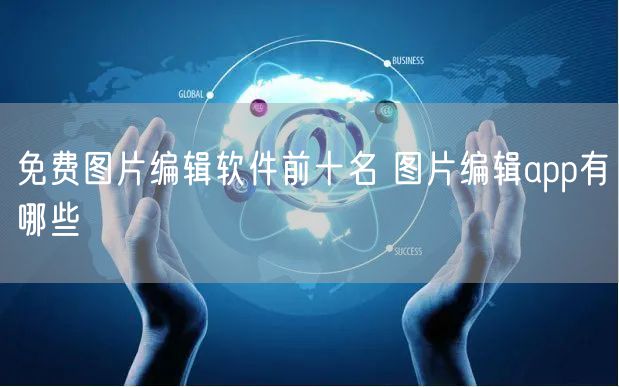 免费图片编辑软件前十名 图片编辑app有哪些