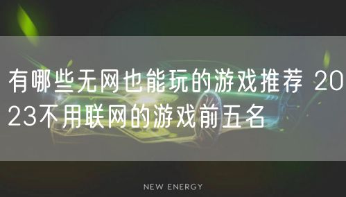 有哪些无网也能玩的游戏推荐 2023不用联网的游戏前五名