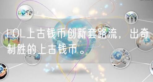 LOL上古钱币创新套路流，出奇制胜的上古钱币。