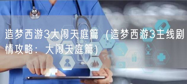 造梦西游3大闹天庭篇（造梦西游3主线剧情攻略：大闹天庭篇）