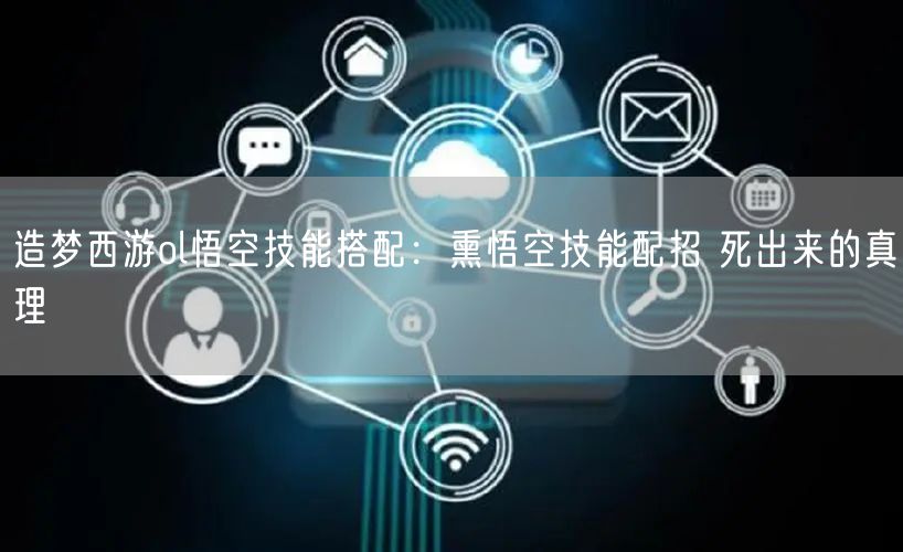 造梦西游ol悟空技能搭配：熏悟空技能配招 死出来的真理