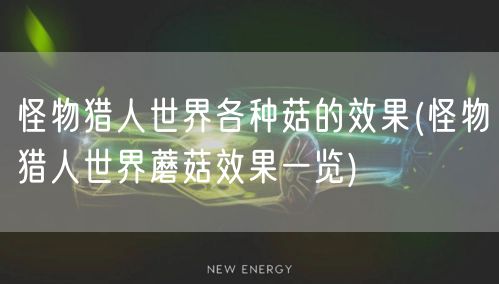 怪物猎人世界各种菇的效果(怪物猎人世界蘑菇效果一览)