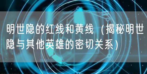 明世隐的红线和黄线(揭秘明世隐与其他英雄的密切关系)
