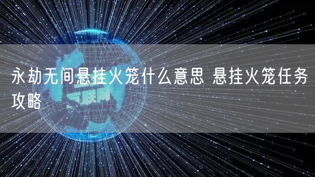 永劫无间悬挂火笼什么意思 悬挂火笼任务攻略