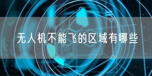 无人机不能飞的区域有哪些