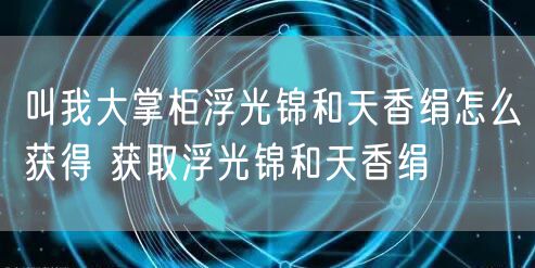 叫我大掌柜浮光锦和天香绢怎么获得 获取浮光锦和天香绢