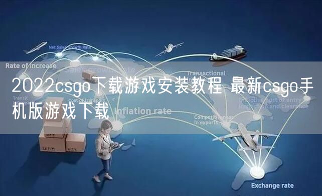 2022csgo下载游戏安装教程 最新csgo手机版游戏下载