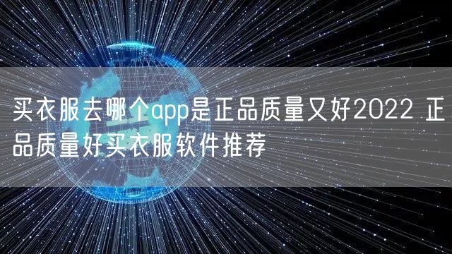 买衣服去哪个app是正品质量又好2022 正品质量好买衣服软件推荐