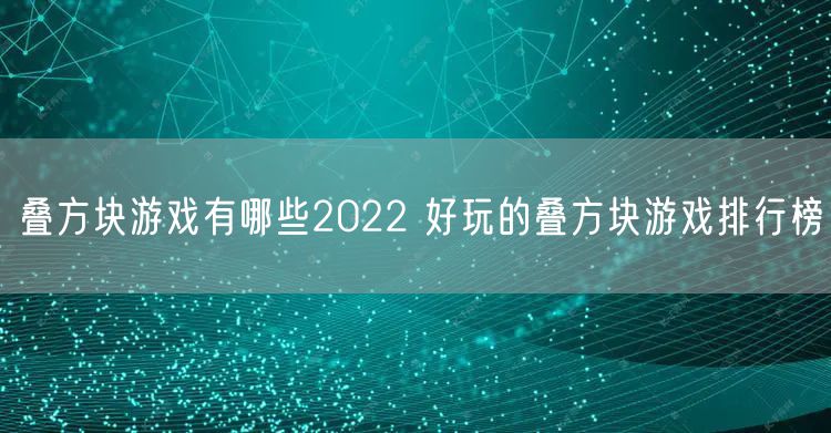 叠方块游戏有哪些2022 好玩的叠方块游戏排行榜