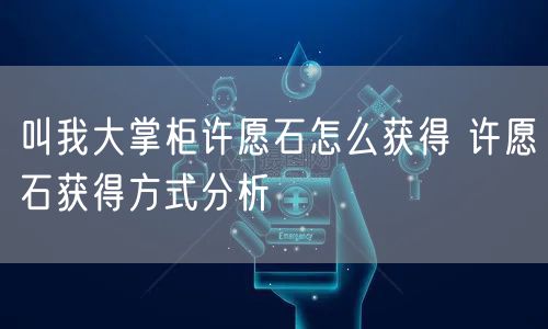 叫我大掌柜许愿石怎么获得 许愿石获得方式分析