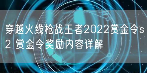 穿越火线枪战王者2022赏金令s2 赏金令奖励内容详解