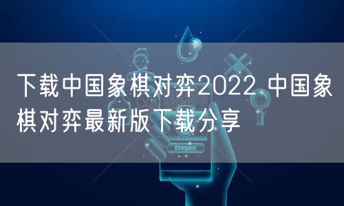 下载中国象棋对弈2022 中国象棋对弈最新版下载分享