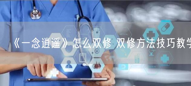 《一念逍遥》怎么双修 双修方法技巧教学