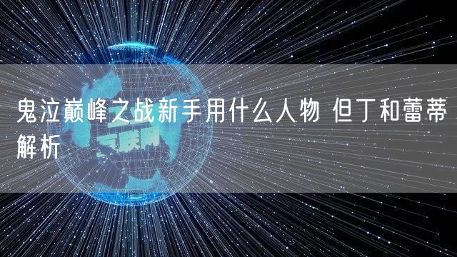 鬼泣巅峰之战新手用什么人物 但丁和蕾蒂解析