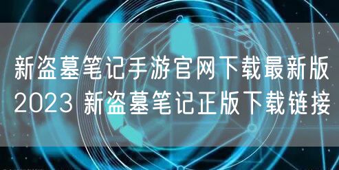 新盗墓笔记手游官网下载最新版2023 新盗墓笔记正版下载链接