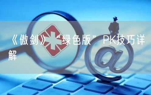 《傲剑》“绿色版”PK技巧详解