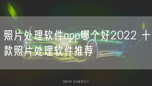 照片处理软件app哪个好2022 十款照片处理软件推荐