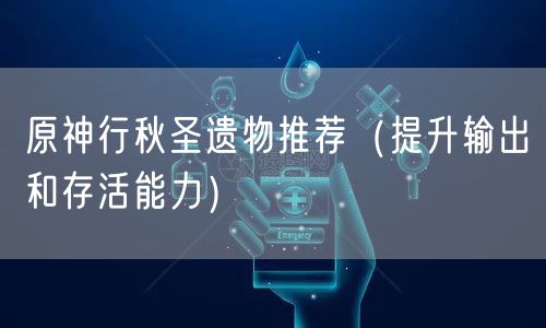 原神行秋圣遗物推荐（提升输出和存活能力）
