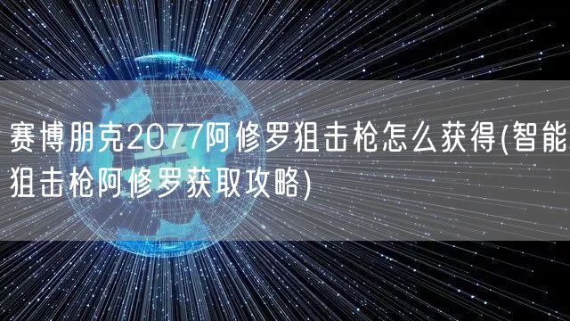赛博朋克2077阿修罗狙击枪怎么获得(智能狙击枪阿修罗获取攻略)