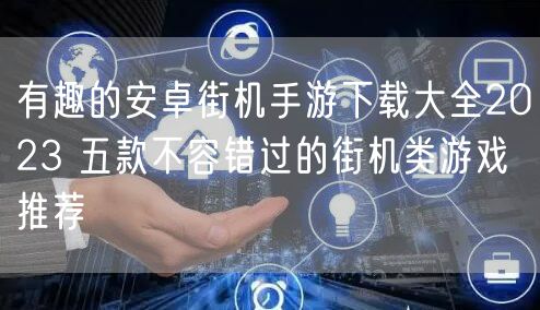 有趣的安卓街机手游下载大全2023 五款不容错过的街机类游戏推荐