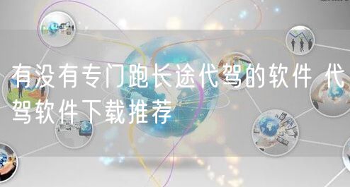 有没有专门跑长途代驾的软件 代驾软件下载推荐