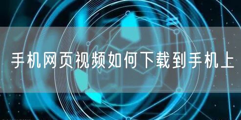 手机网页视频如何下载到手机上