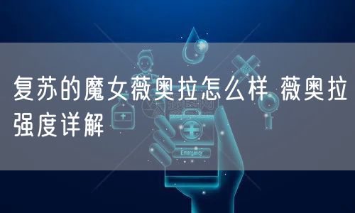 复苏的魔女薇奥拉怎么样 薇奥拉强度详解