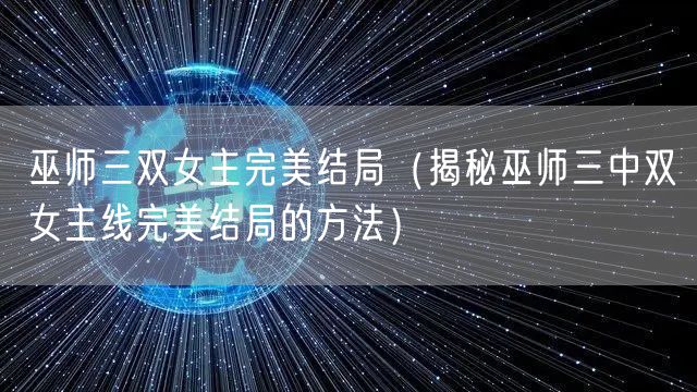 巫师三双女主完美结局（揭秘巫师三中双女主线完美结局的方法）