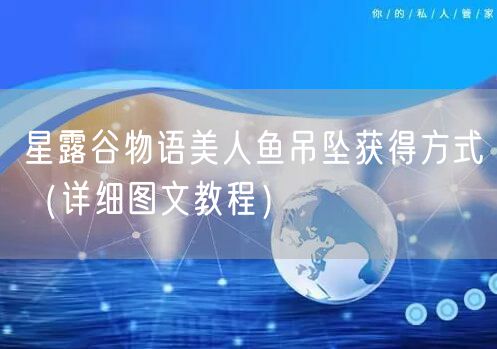 星露谷物语美人鱼吊坠获得方式（详细图文教程）