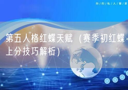 第五人格红蝶天赋（赛季初红蝶上分技巧解析）