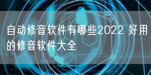 自动修音软件有哪些2022 好用的修音软件大全