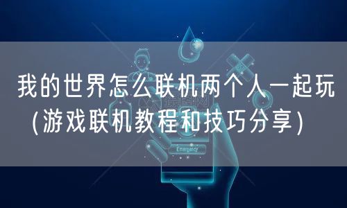 我的世界怎么联机两个人一起玩（游戏联机教程和技巧分享）