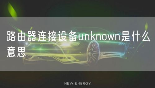 路由器连接设备unknown是什么意思